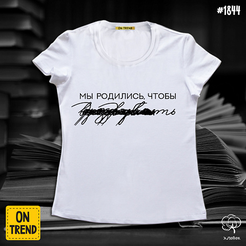 картинка Женская футболка "Мы родились,чтобы.." магазин  ON-TREND являющийся производителем одежды из хлопка высшего качества